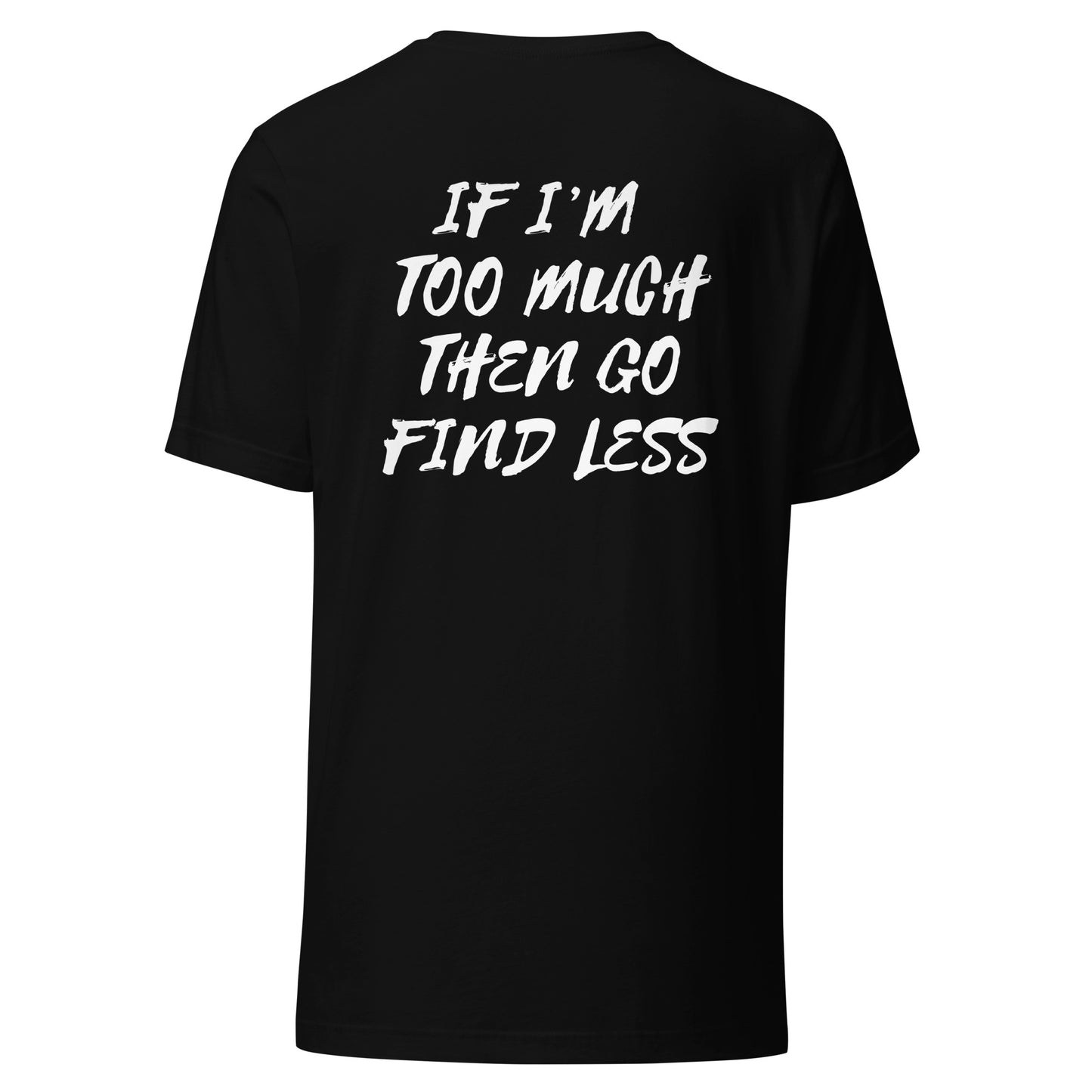 IF I'M TOO MUCH.. t-shirt