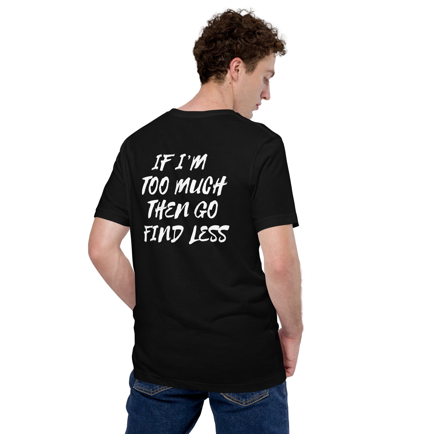 IF I'M TOO MUCH.. t-shirt