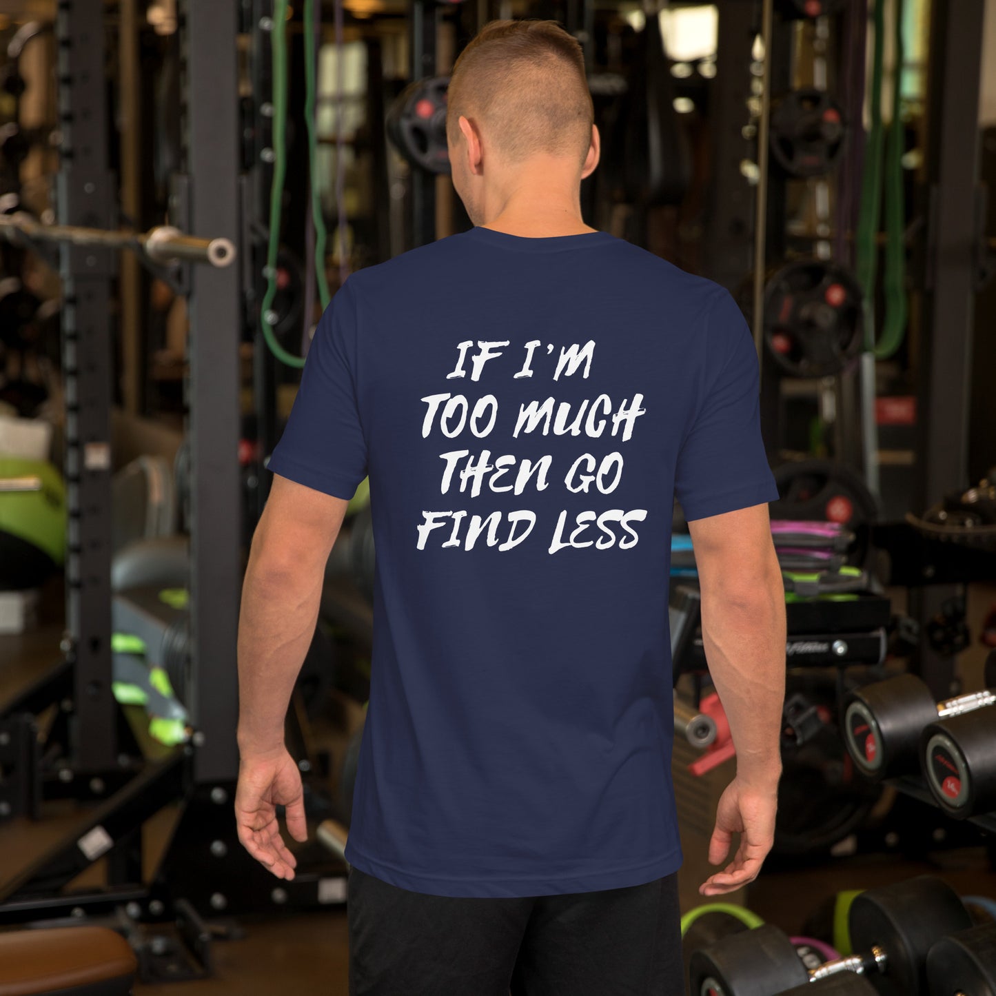 IF I'M TOO MUCH.. t-shirt