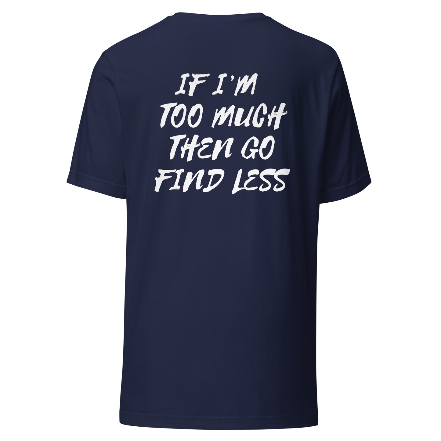 IF I'M TOO MUCH.. t-shirt